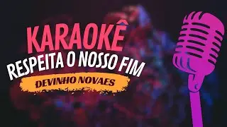 RESPEITA O NOSSO FIM - DEVINHO NOVAES - KARAOK&Ecirc;