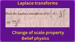 Laplace transforms || L{(√t-1/√t)^3} ||L{(cos√t)/√t} || change of scale property || Belief physics