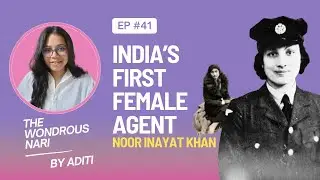 EP42 -  Spy Princess of India | Noor Inayat Khan | First Wireless Operator Woman | TWN with Aditi