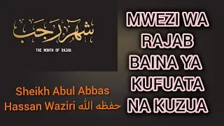 MWEZI WA RAJAB BAINA YA KUFUATA NA KUZUA ||SHEIKH ABUL ABBAS HASSAN WAZIRI حفظه الله 