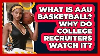 What Is AAU Basketball? Why Do College Recruiters Watch It? - College Basketball Insiders