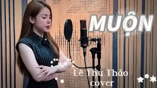 MUỘN - LÊ THU THẢO cover | NGUYỄN HỒNG THUẬN (Năm 18 khi em còn chưa biết yêu…)