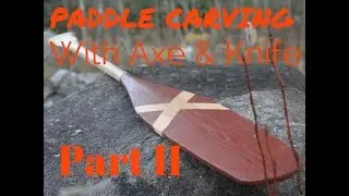 Paddle Carving with Axe&Knife - Part II - Carving the Basic Shape