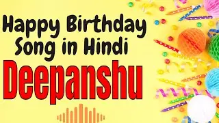 Deepanshu Happy Birthday Song | Happy Birthday Deepanshu Song in Hindi | Birthday Song for Deepanshu