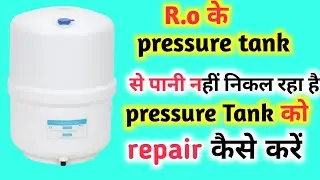 R.o  के pressure tank से पानी नहीं निकल रहा है | pressure tank को रिपेयर कैसे करें |