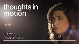 July 15 - Thoughts in Motion: Arabella Munro