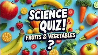Fruits and Vegetables Science Quiz - Test Your Knowledge in 10 Minutes!