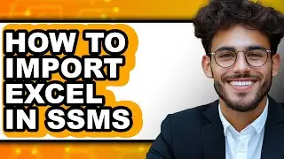 How to Import Excel in Ssms (full Guide)