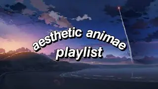 AESTHETIC ANIME PLAYLIST