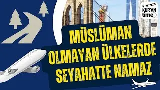 Nasıl Namaz Kılacağız? | Yabancı ülkelerdeki yolculuklar esnasında namazlarımızı nasıl kılabiliriz?