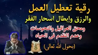 رقية تعطيل العمل والرزق وإبطال اسحار الفقر ومحق العراقيل والنحوسات وعدم التقدم في الحياة