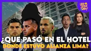 ¿QUE PASÓ EN EL HOTEL DONDE ESTUVO ALIANZA LIMA? | ES LO QUE HAY