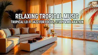 Relaxing Tropical Music 🌴 Tropical Lo Fi Jazz for Focus Study & Relaxation