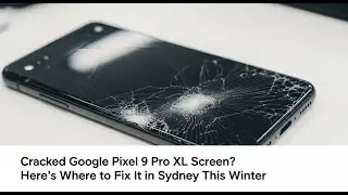 Cracked Google Pixel 9 Pro XL Screen? Here's Where to Fix It in Sydney This Winter