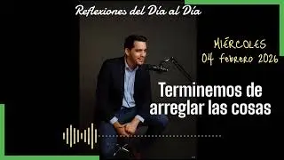 REFLEXIONES DEL DÍA AL DÍA... 04/02/2026:  Terminemos de arreglar las cosas...