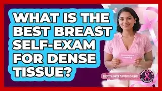 What Is The Best Breast Self-exam For Dense Tissue? - Breast Cancer Support Channel