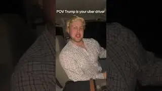 POV Trump is Your Uber Driver