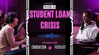 6. Education Podcast: The Student Loan Crisis &ndash; Causes, Solutions, and Impacts
