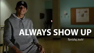 ALWAYS SHOW UP with Tanishq Joshi (POWERFUL INSPIRATION)