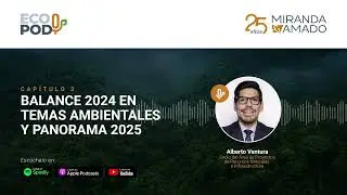 EcoPod | Cap&iacute;tulo 2: Balance 2024 en temas ambientales y panorama 2025