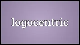 Logocentric Meaning