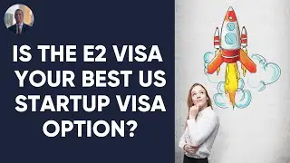 The E2 Visa | The Best Option for your US Startup?