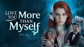 EP01-07|Mermaid saves man—love at first sight, beach passion!🧜‍♀️💏❤️‍🔥|Love You More Than Myself