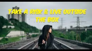 Take a Risk & Live Outside the Box