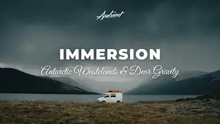 Antarctic Wastelands & Dear Gravity - immersion [ambient relaxing drone]