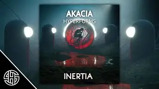 Hyperforms & Akacia - INERTIA 🎶
