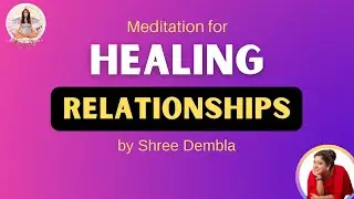 Meditation For Healing Relationships By Shree Dembla | Guided Meditation by Shree Dembla