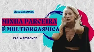 Minha parceira &eacute; multiorgasmica - Carla Responde