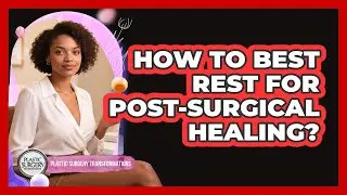 How To Best Rest For Post-Surgical Healing?