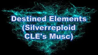 Destined Elements (Silverreploid CLE's Music)