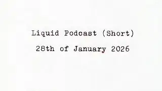 Liquid Podcast (Short) January 28, 2026