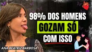 98% dos homens chegam ao orgasmo s&oacute; com isso | Ana Beatriz