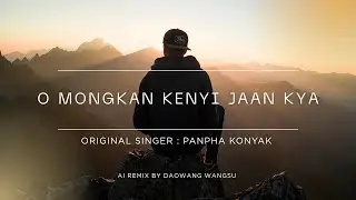 O Mongkan Kenyi Jaan Kya &ndash; Broken Heart Song (AI Remix) | Original: Panpha Konyak | Daowang Wangsu