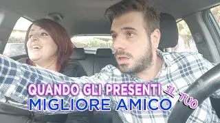 QUANDO GLI PRESENTI IL TUO MIGLIORE AMICO