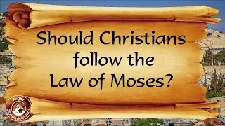 Should Christians Follow the Law of Moses?