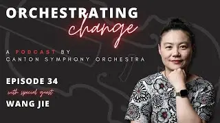 Orchestrating Change | Episode 34 with Wang Jie