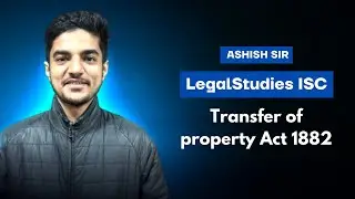 Transfer of Property Act 1882 | CLASS-12 | ISC | Legal Studies | Ashish sir #shubhamsambhallega