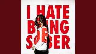 I HATE BEING SOBER