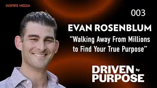 Evan Rosenblum: Walking Away From Millions to Find Your True Purpose - Driven by Purpose Podcast