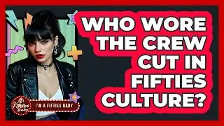 Who Wore the Crew Cut in Fifties Culture?