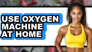 How to Use Oxygen Machine at Home (Full Guide)