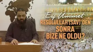 Ey Ümmet Resûlullah(sav)'den Sonra Bize Ne Oldu?..