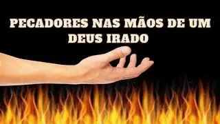 Pecadores nas m&atilde;os de um Deus irado - Jonathan Edwards