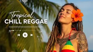 Island Chill Reggae 24/7 - Tropical Chillout Mix for Relaxing