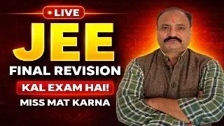 JEE FINAL REVISION LIVE | Kal Exam Hai &ndash; Miss Mat Karna