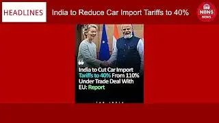 India to Reduce Car Import Tariffs to 40% Under Proposed EU Trade Deal